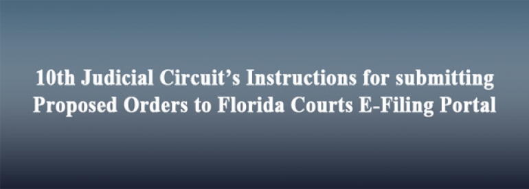 10th Judicial Circuit’s Instructions for submitting Proposed Orders to Florida Courts E-Filing Portal